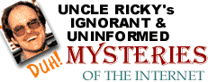 UNCLE RICKY'S IGNORANT AND UNINFORMED MYSTERIES OF THE INTERNET